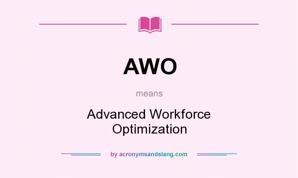 What does AWO mean? It stands for Advanced Workforce Optimization