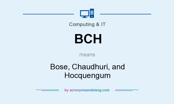What does BCH mean? It stands for Bose, Chaudhuri, and Hocquengum