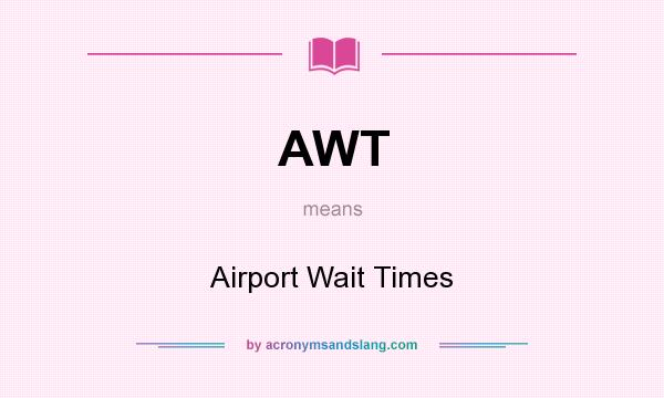 What does AWT mean? It stands for Airport Wait Times