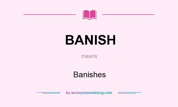 What does BANISH mean? It stands for Banishes