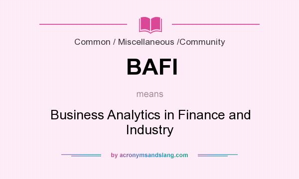 What does BAFI mean? It stands for Business Analytics in Finance and Industry