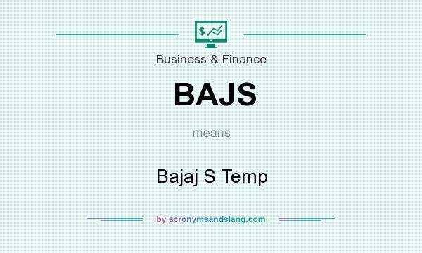 What does BAJS mean? It stands for Bajaj S Temp