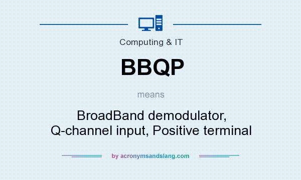 What does BBQP mean? It stands for BroadBand demodulator, Q-channel input, Positive terminal