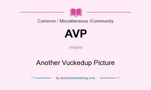 What does AVP mean? It stands for Another Vuckedup Picture