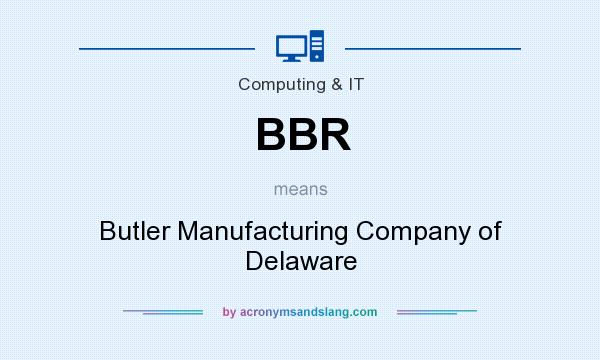 What does BBR mean? It stands for Butler Manufacturing Company of Delaware