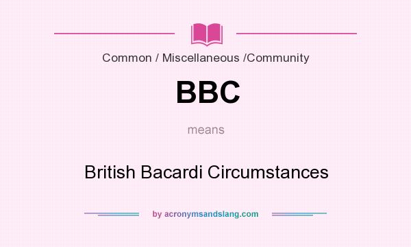 What does BBC mean? It stands for British Bacardi Circumstances