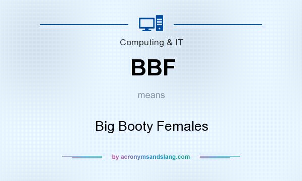 What does BBF mean? It stands for Big Booty Females