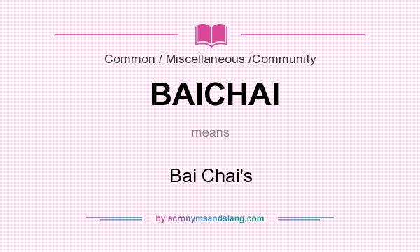 What does BAICHAI mean? It stands for Bai Chai`s