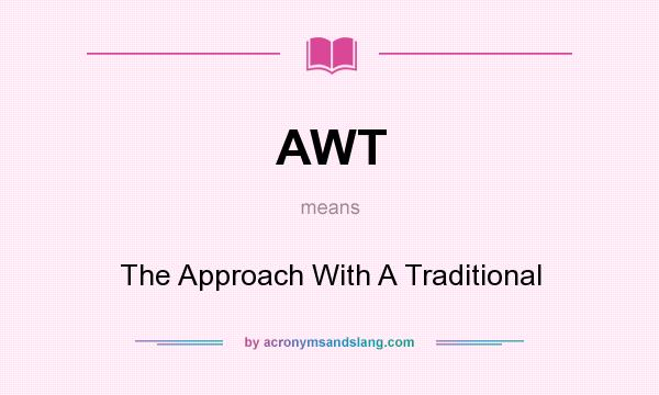 What does AWT mean? It stands for The Approach With A Traditional