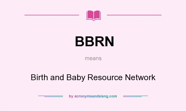 What does BBRN mean? It stands for Birth and Baby Resource Network