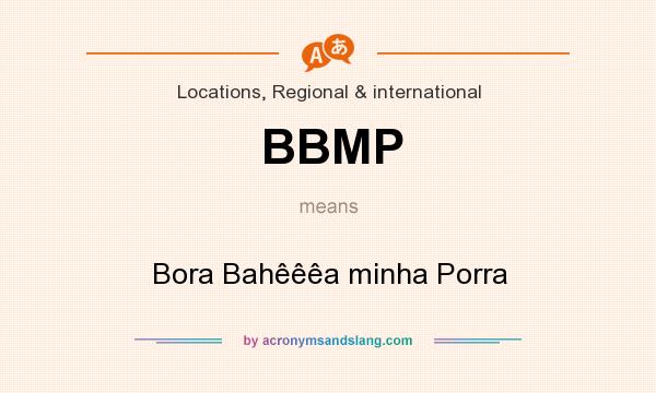 What does BBMP mean? It stands for Bora Bahêêêa minha Porra