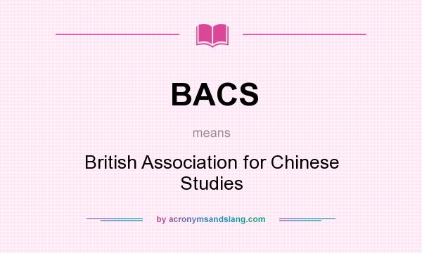 What does BACS mean? It stands for British Association for Chinese Studies