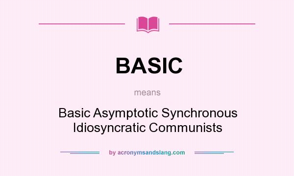 What does BASIC mean? It stands for Basic Asymptotic Synchronous Idiosyncratic Communists