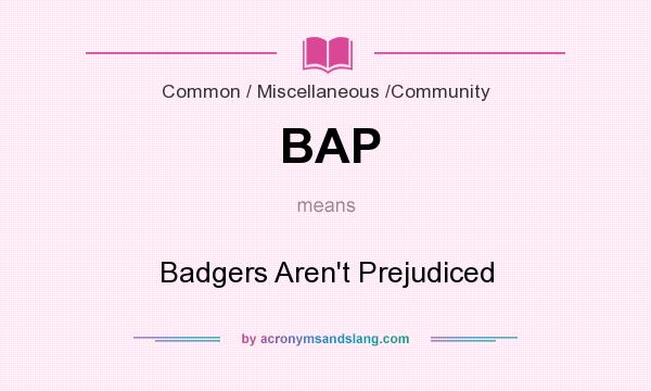 What does BAP mean? It stands for Badgers Aren`t Prejudiced