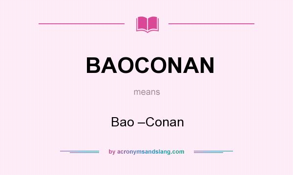 What does BAOCONAN mean? It stands for Bao –Conan
