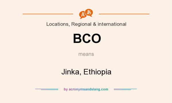 What does BCO mean? It stands for Jinka, Ethiopia