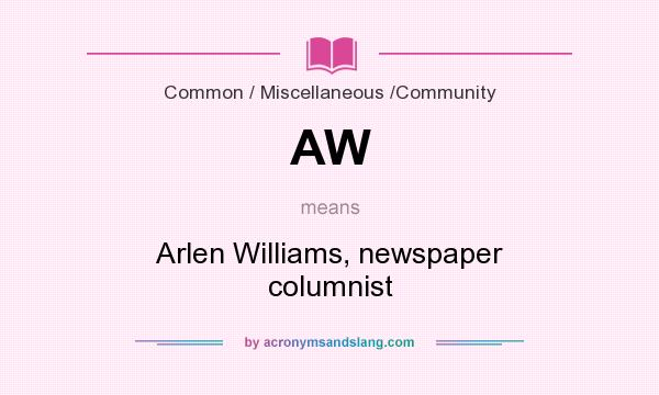 What does AW mean? It stands for Arlen Williams, newspaper columnist