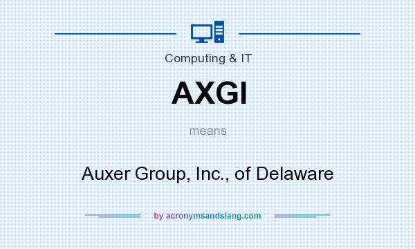 What does AXGI mean? It stands for Auxer Group, Inc., of Delaware