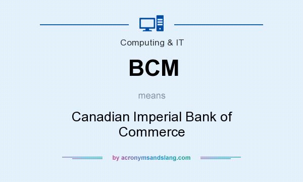 What does BCM mean? It stands for Canadian Imperial Bank of Commerce