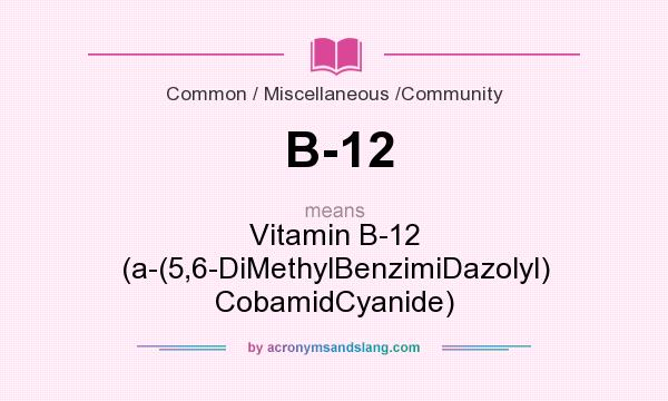 What does B-12 mean? It stands for Vitamin B-12 (a-(5,6-DiMethylBenzimiDazolyl) CobamidCyanide)