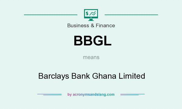 What does BBGL mean? It stands for Barclays Bank Ghana Limited