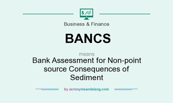 What does BANCS mean? It stands for Bank Assessment for Non-point source Consequences of Sediment