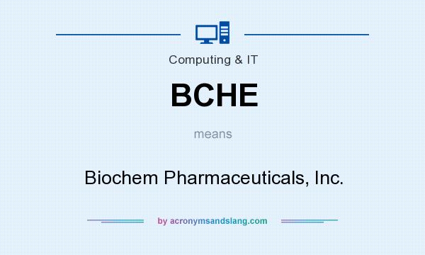 What does BCHE mean? It stands for Biochem Pharmaceuticals, Inc.