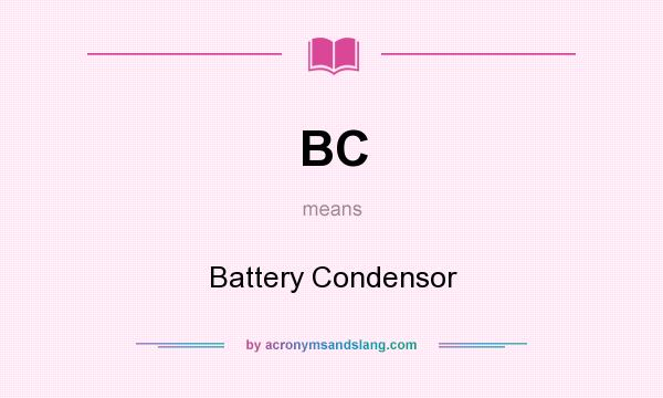 What does BC mean? It stands for Battery Condensor