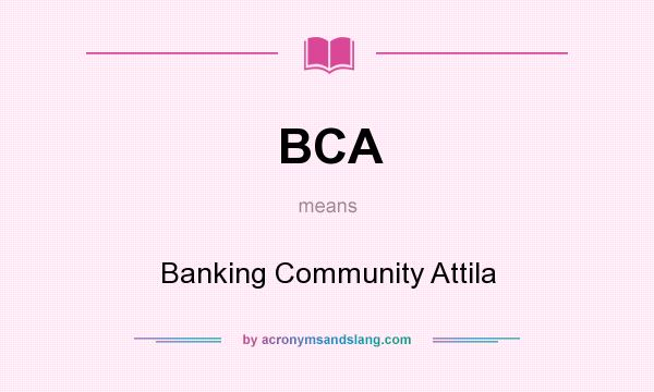 What does BCA mean? It stands for Banking Community Attila