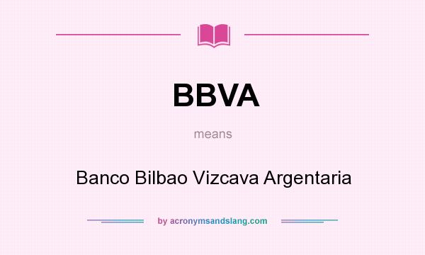 What does BBVA mean? It stands for Banco Bilbao Vizcava Argentaria