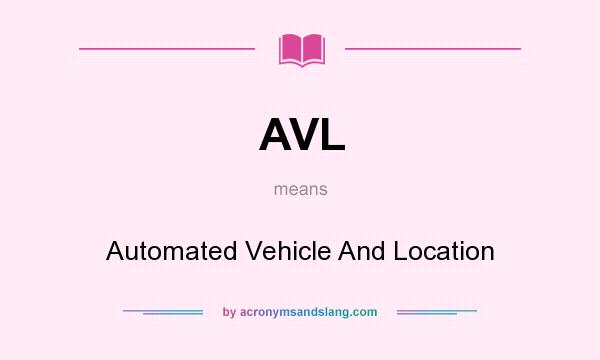 What does AVL mean? It stands for Automated Vehicle And Location