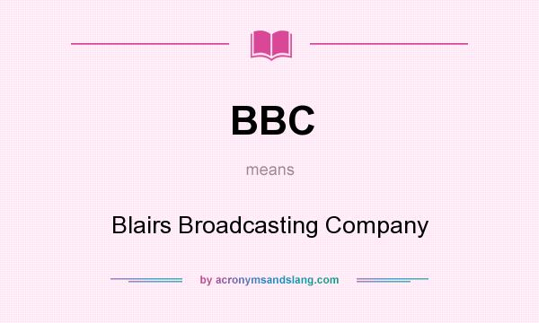 What does BBC mean? It stands for Blairs Broadcasting Company