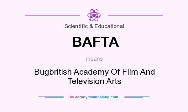 What does BAFTA mean? It stands for Bugbritish Academy Of Film And Television Arts