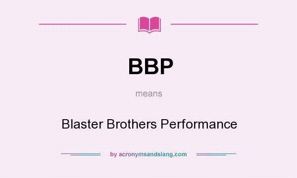 What does BBP mean? It stands for Blaster Brothers Performance