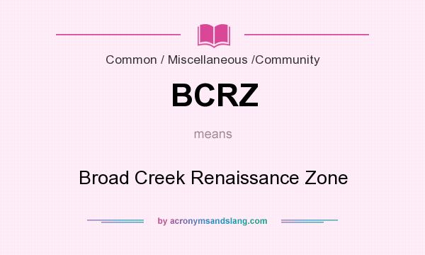 What does BCRZ mean? It stands for Broad Creek Renaissance Zone