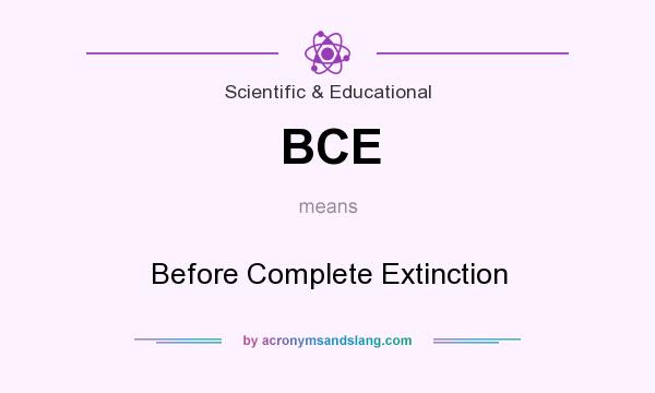 What does BCE mean? It stands for Before Complete Extinction