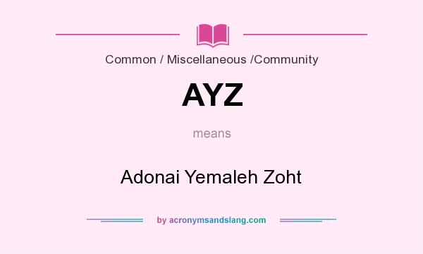 What does AYZ mean? It stands for Adonai Yemaleh Zoht