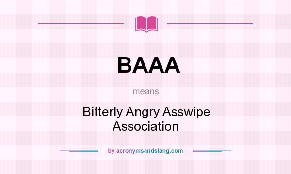 What does BAAA mean? It stands for Bitterly Angry Asswipe Association