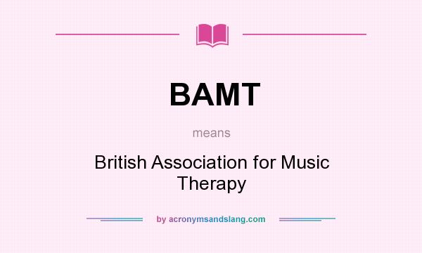 What does BAMT mean? It stands for British Association for Music Therapy