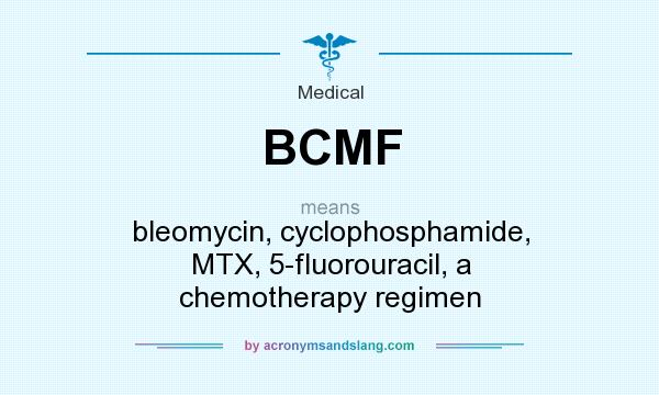 What does BCMF mean? It stands for bleomycin, cyclophosphamide, MTX, 5-fluorouracil, a chemotherapy regimen