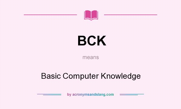 What does BCK mean? It stands for Basic Computer Knowledge