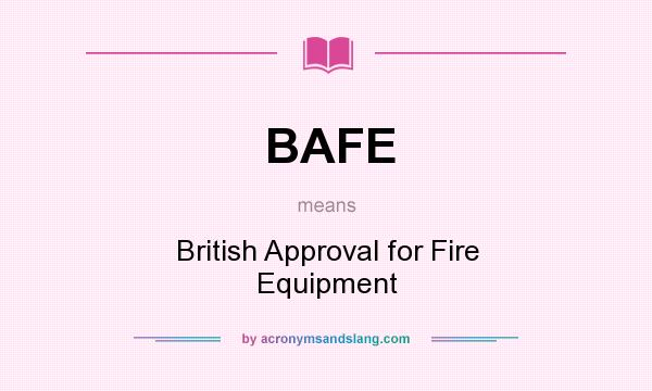 What does BAFE mean? It stands for British Approval for Fire Equipment