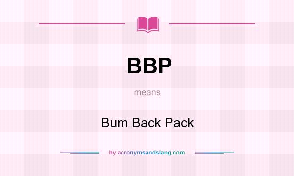What does BBP mean? It stands for Bum Back Pack