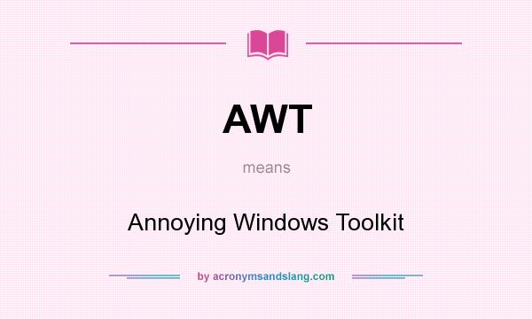 What does AWT mean? It stands for Annoying Windows Toolkit