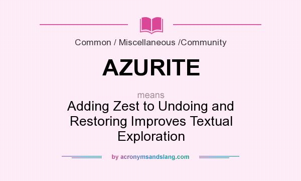What does AZURITE mean? It stands for Adding Zest to Undoing and Restoring Improves Textual Exploration