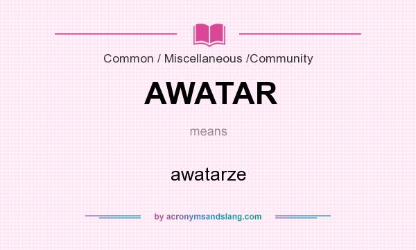 What does AWATAR mean? It stands for awatarze