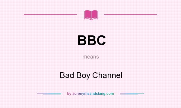 What does BBC mean? It stands for Bad Boy Channel