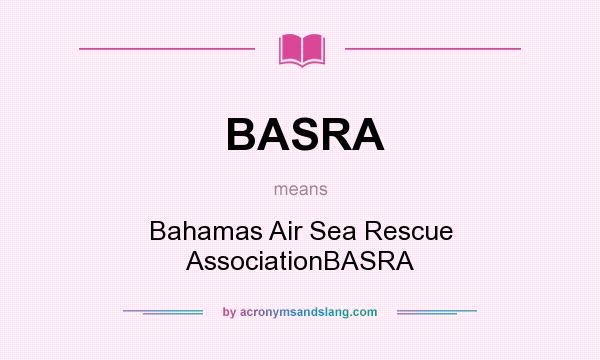 What does BASRA mean? It stands for Bahamas Air Sea Rescue AssociationBASRA