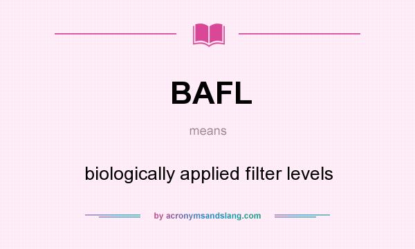 What does BAFL mean? It stands for biologically applied filter levels