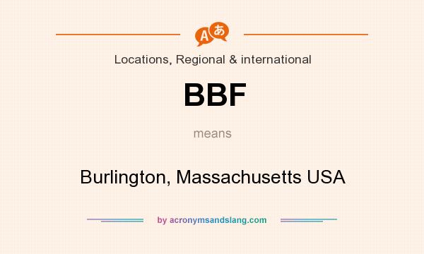 What does BBF mean? It stands for Burlington, Massachusetts USA